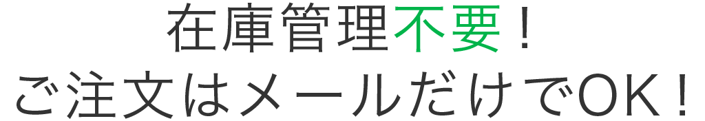 在庫管理不要！ご注文はメールだけでOK!